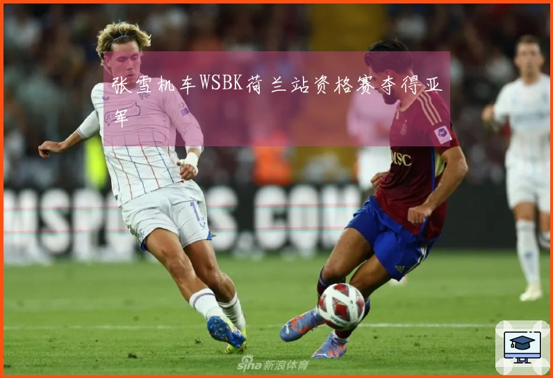 张雪机车WSBK荷兰站资格赛夺得亚军